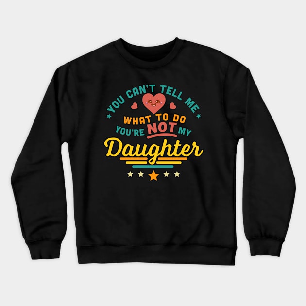 You Can't Tell Me What To Do You're Not My Daughter Crewneck Sweatshirt by OrangeMonkeyArt